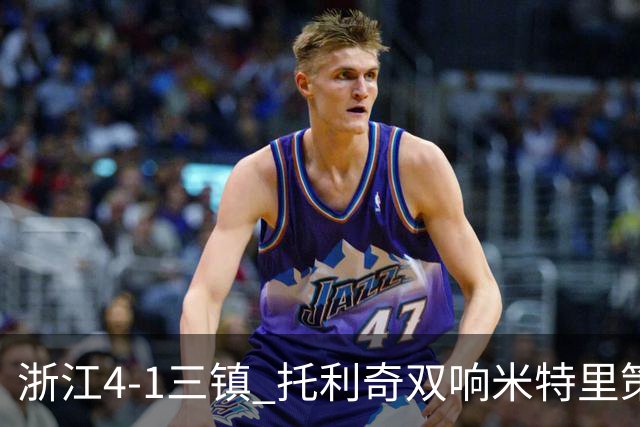 浙江4-1三镇 托利奇双响米特里策无解一条龙+传射李昂飞踹直红