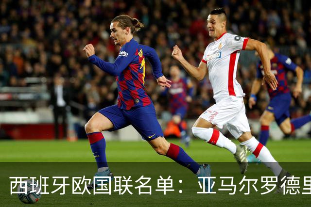 西班牙欧国联名单：亚马尔罗德里领衔 加维落选